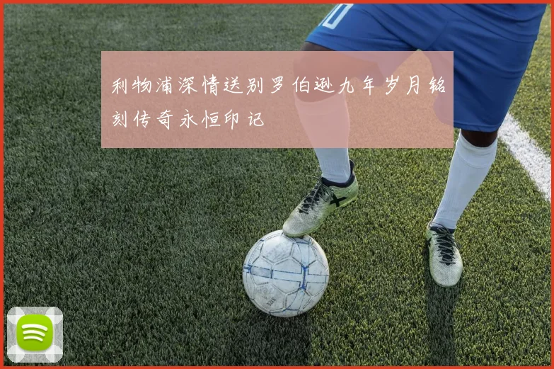 利物浦深情送别罗伯逊九年岁月铭刻传奇永恒印记